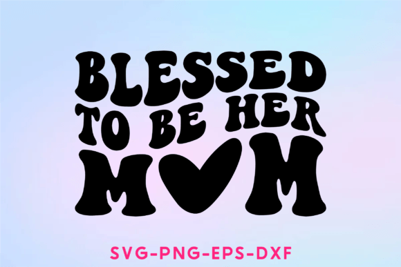 Blessed to Be Her Mom Svg Graphics and Crafts Review