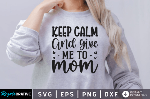 FREE Keep Calm and Give Me to Mom Svg Graphics for Crafts
