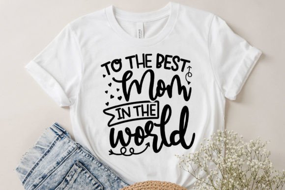 To the Best Mom in the World- Mom Svg Graphics and Crafts